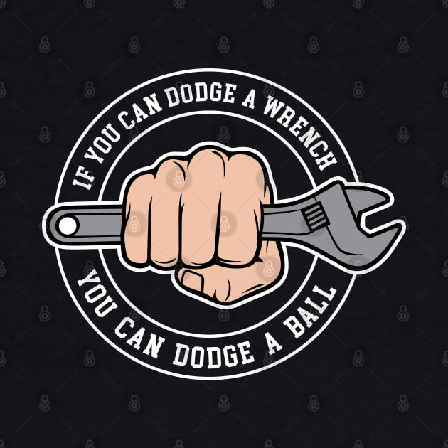 Dodgeball - If you can dodge a wrench you can dodge a ball by Barn Shirt USA